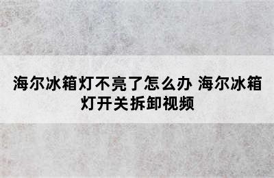 海尔冰箱灯不亮了怎么办 海尔冰箱灯开关拆卸视频